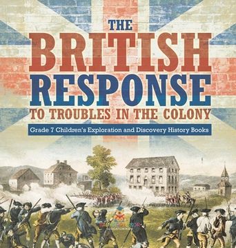 portada The British Response to Troubles in the Colony Grade 7 Children's Exploration and Discovery History Books (en Inglés)