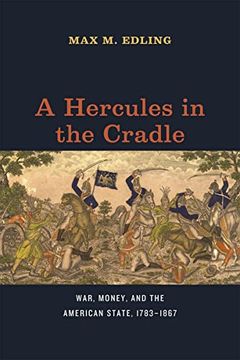 portada A Hercules in the Cradle: War, Money, and the American State, 1783–1867 (American Beginnings, 1500-1900) (en Inglés)