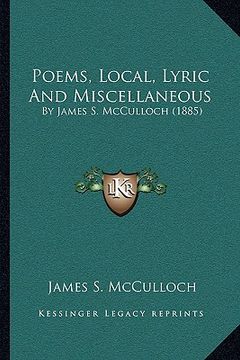 portada poems, local, lyric and miscellaneous: by james s. mcculloch (1885) (en Inglés)