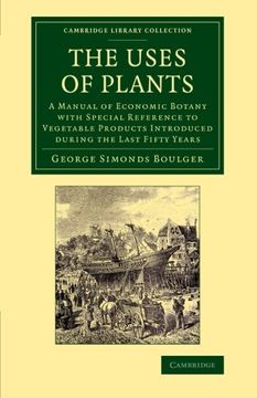 portada The Uses of Plants: A Manual of Economic Botany With Special Reference to Vegetable Products Introduced During the Last Fifty Years (Cambridge Library Collection - Botany and Horticulture) 