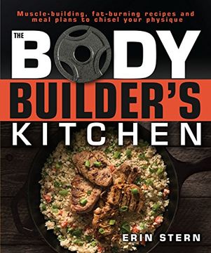 portada The Bodybuilder's Kitchen: 100 Muscle-Building, fat Burning Recipes, With Meal Plans to Chisel Your Physique (en Inglés)