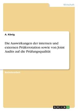 portada Die Auswirkungen der internen und externen Prüferrotation sowie von Joint Audits auf die Prüfungsqualität (in German)