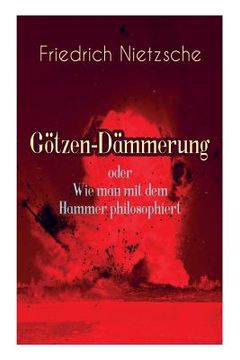 portada Götzen-Dämmerung oder Wie man mit dem Hammer philosophiert: Das Problem des Sokrates + Die "Vernunft in der Philosophie + Moral als Widernatur + Die v (in German)