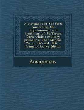 portada A Statement of the Facts Concerning the Imprisonment and Treatment of Jefferson Davis While a Military Prisoner at Fort Monroe, Va. in 1865 and 1866 (en Inglés)