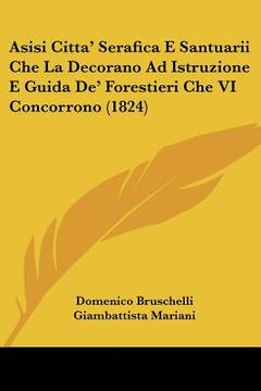 portada Asisi Citta' Serafica E Santuarii Che La Decorano Ad Istruzione E Guida De' Forestieri Che VI Concorrono (1824) (en Italiano)
