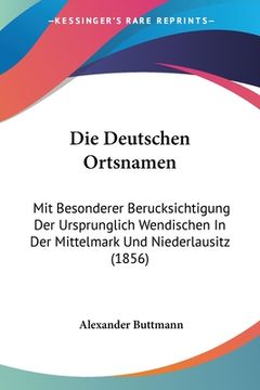 portada Die Deutschen Ortsnamen: Mit Besonderer Berucksichtigung Der Ursprunglich Wendischen In Der Mittelmark Und Niederlausitz (1856) (in German)
