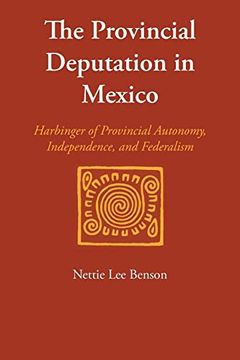portada The Provincial Deputation in Mexico: Harbinger of Provincial Autonomy, Independence, and Federalism (Llilas Special Publications) (en Inglés)