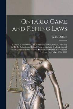 portada Ontario Game and Fishing Laws [microform]: a Digest of the Whole Law, Provincial and Dominion, Affecting the Birds, Animals and Fish of Ontario, Alpha (in English)