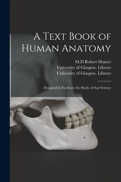 portada A Text Book of Human Anatomy [electronic Resource]: Designed to Facilitate the Study of That Science