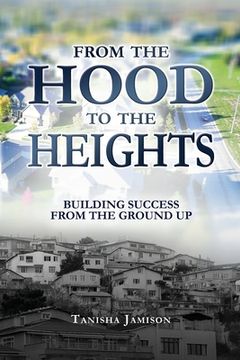 portada From the Hood to the Heights: Building Success from the Ground Up