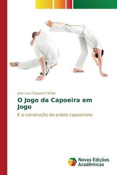 portada O Jogo da Capoeira em Jogo: E a construção da práxis capoeirana (Portuguese Edition)
