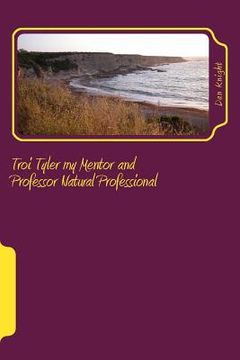 portada Troi Tyler my Mentor and Professor Natural Professional: To know her is to love her Professionally (en Inglés)