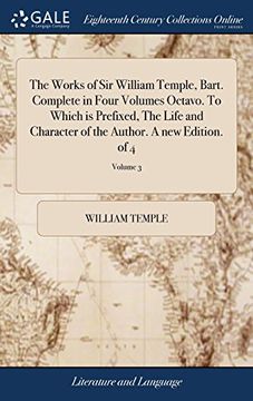 portada The Works of sir William Temple, Bart. Complete in Four Volumes Octavo. To Which is Prefixed, the Life and Character of the Author. A new Edition. Of 4; Volume 3 (en Inglés)