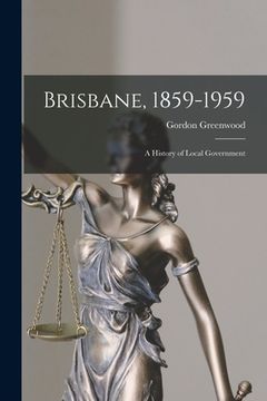 portada Brisbane, 1859-1959; a History of Local Government (en Inglés)