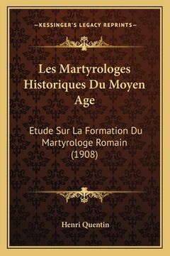 portada Les Martyrologes Historiques Du Moyen Age: Etude Sur La Formation Du Martyrologe Romain (1908) (en Francés)