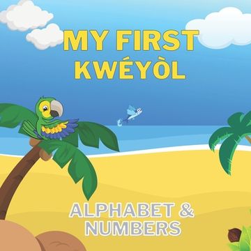portada My First Kwéyòl Alphabet & Numbers: English to Creole kids book Colourful 8.5" by 8.5" illustrated with English to Kwéyòl translations Caribbean child (en Inglés)