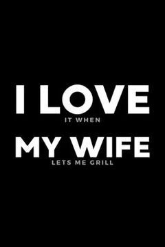 portada I Love It When My Wife Lets Me Grill: Funny Wife Appreciation Gift - 120 Pages (6" x 9") For Birthday, Father's Day, Valentine's Day, Etc.