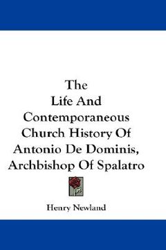 portada the life and contemporaneous church history of antonio de dominis, archbishop of spalatro (en Inglés)