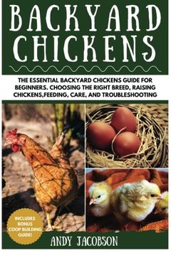 portada Backyard Chickens: The Essential Backyard Chickens Guide for Beginners: Choosing the Right Breed, Raising Chickens, Feeding, Care, and Troubleshooting