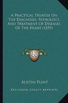 portada a practical treatise on the diagnosis, pathology, and treatment of diseases of the heart (1859) (en Inglés)