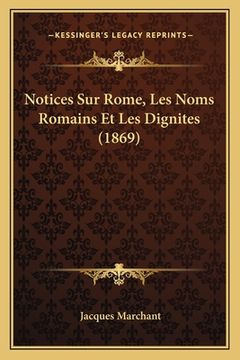 portada Notices Sur Rome, Les Noms Romains Et Les Dignites (1869) (in French)