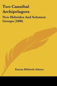 portada two cannibal archipelagoes: new hebrides and solomon groups (1890) (en Inglés)