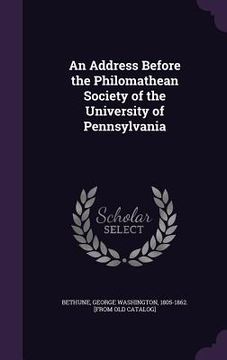 portada An Address Before the Philomathean Society of the University of Pennsylvania (en Inglés)