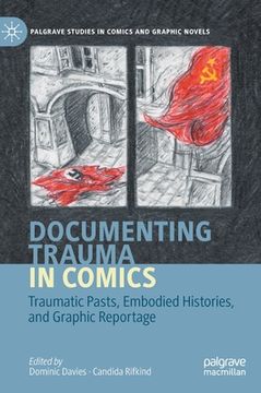 portada Documenting Trauma in Comics: Traumatic Pasts, Embodied Histories, and Graphic Reportage (in English)
