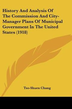 portada history and analysis of the commission and city-manager plans of municipal government in the united states (1918) (in English)