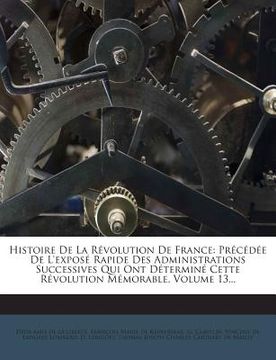 portada Histoire De La Révolution De France: Précédée De L'exposé Rapide Des Administrations Successives Qui Ont Déterminé Cette Révolution Mémorable, Volume (en Francés)