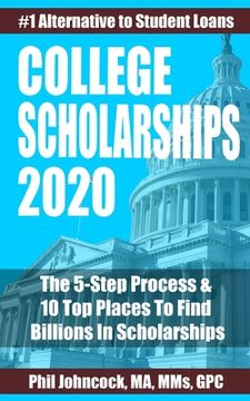 portada College Scholarships 2020: The 5-Step Process & 10 Top Places To Find Billions In Scholarships (en Inglés)