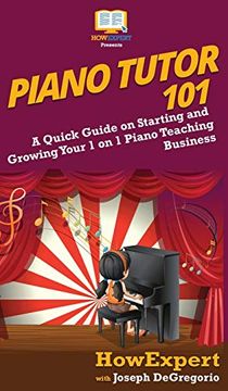 portada Piano Tutor 101: A Quick Guide on Starting and Growing Your 1 on 1 Piano Teaching Business (en Inglés)