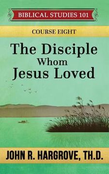 portada The Disciple Whom Jesus Loved: A Study of John (en Inglés)