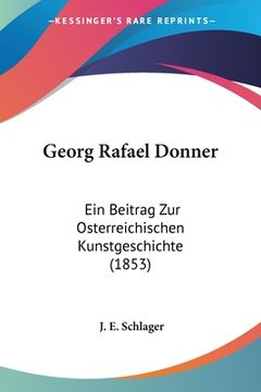 portada Georg Rafael Donner: Ein Beitrag Zur Osterreichischen Kunstgeschichte (1853) (in German)