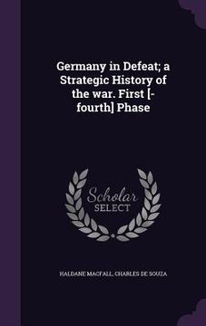 portada Germany in Defeat; a Strategic History of the war. First [-fourth] Phase (en Inglés)