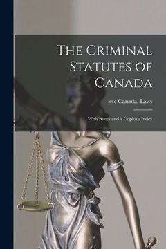 portada The Criminal Statutes of Canada [microform]: With Notes and a Copious Index (en Inglés)