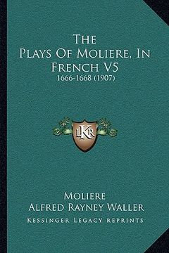 portada the plays of moliere, in french v5: 1666-1668 (1907) (in English)