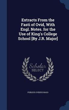 portada Extracts From the Fasti of Ovid, With Engl. Notes. for the Use of King's College School [By J.R. Major] (en Inglés)