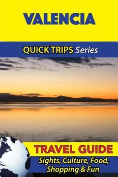 portada Valencia Travel Guide (Quick Trips Series): Sights, Culture, Food, Shopping & Fun (en Inglés)