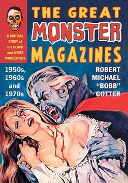 portada The Great Monster Magazines: A Critical Study of the Black and White Publications of the 1950s, 1960s and 1970s (en Inglés)
