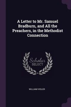 portada A Letter to Mr. Samuel Bradburn, and All the Preachers, in the Methodist Connection (en Inglés)