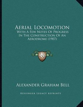 portada aerial locomotion: with a few notes of progress in the construction of an aerodrome (1907) (en Inglés)