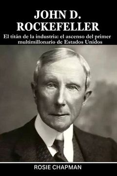 portada John D. Rockefeller: El titán de la industria: el ascenso del primer multimillonario de Estados Unidos