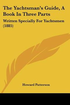 portada the yachtsman's guide, a book in three parts: written specially for yachtsmen (1885) (in English)