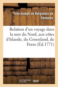 portada Relation d'Un Voyage Dans La Mer Du Nord, Aux Côtes d'Islande, Du Groenland: de Ferro, de Schettland, Des Orcades Et de Norwège Fait En 1767 Et 1768 (in French)