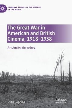 portada The Great War in American and British Cinema, 1918-1938: Art Amidst the Ashes (en Inglés)