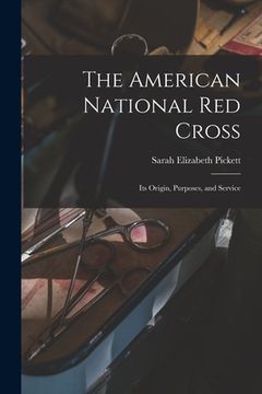 portada The American National Red Cross: Its Origin, Purposes, and Service (en Inglés)