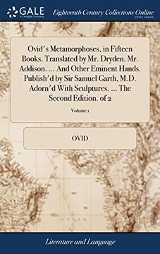 portada Ovid's Metamorphoses, in Fifteen Books. Translated by mr. Dryden. Mr. Addison. And Other Eminent Hands. Publish'd by sir Samuel Garth, M. Dr The Second Edition. Of 2; Volume 1 (in English)