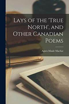 portada Lays of the 'True North', and Other Canadian Poems [Microform] (en Inglés)