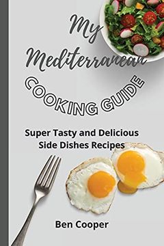portada My Mediterranean Cooking Guide: Super Tasty and Delicious Side Dishes Recipes 